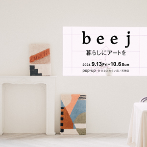 【みなとみらい店/天神店限定開催】 beej ～暮らしにアートを～ POPUP SHOP